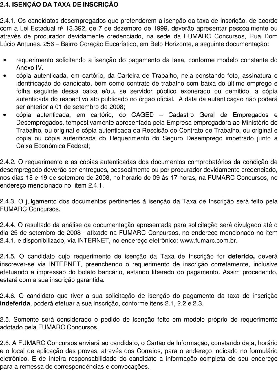 Belo Horizonte, a seguinte documentação: requerimento solicitando a isenção do pagamento da taxa, conforme modelo constante do Anexo IV.