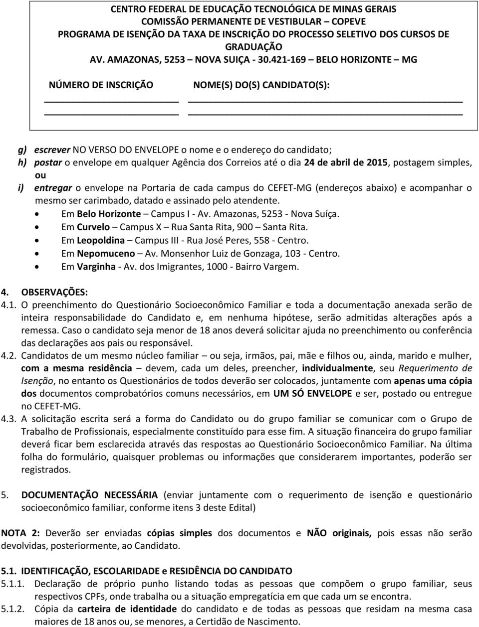 421-169 BELO HORIZONTE MG NÚMERO DE INSCRIÇÃO NOME(S) DO(S) CANDIDATO(S): g) escrever NO VERSO DO ENVELOPE o nome e o endereço do candidato; h) postar o envelope em qualquer Agência dos Correios até