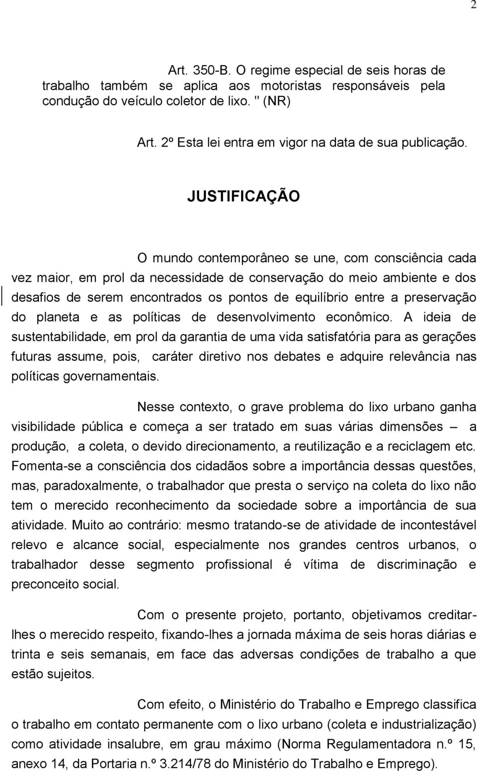 JUSTIFICAÇÃO O mundo contemporâneo se une, com consciência cada vez maior, em prol da necessidade de conservação do meio ambiente e dos desafios de serem encontrados os pontos de equilíbrio entre a