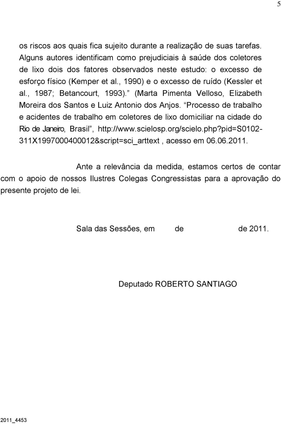 , 1990) e o excesso de ruído (Kessler et al., 1987; Betancourt, 1993). (Marta Pimenta Velloso, Elizabeth Moreira dos Santos e Luiz Antonio dos Anjos.