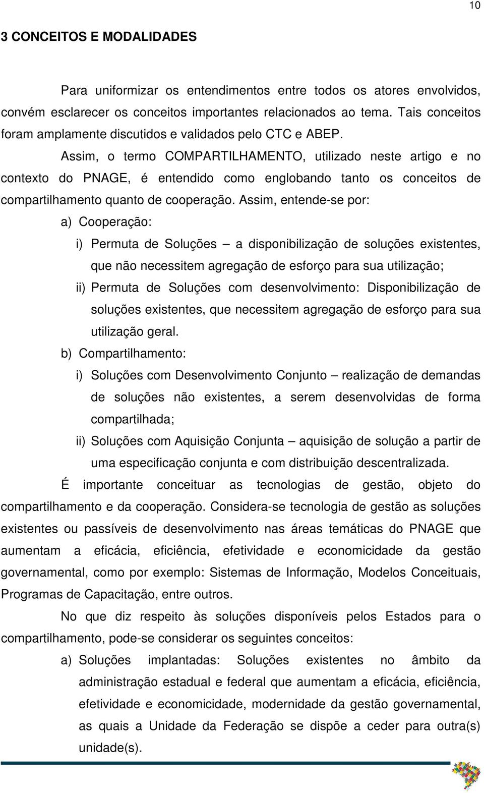 Assim, o termo COMPARTILHAMENTO, utilizado neste artigo e no contexto do PNAGE, é entendido como englobando tanto os conceitos de compartilhamento quanto de cooperação.