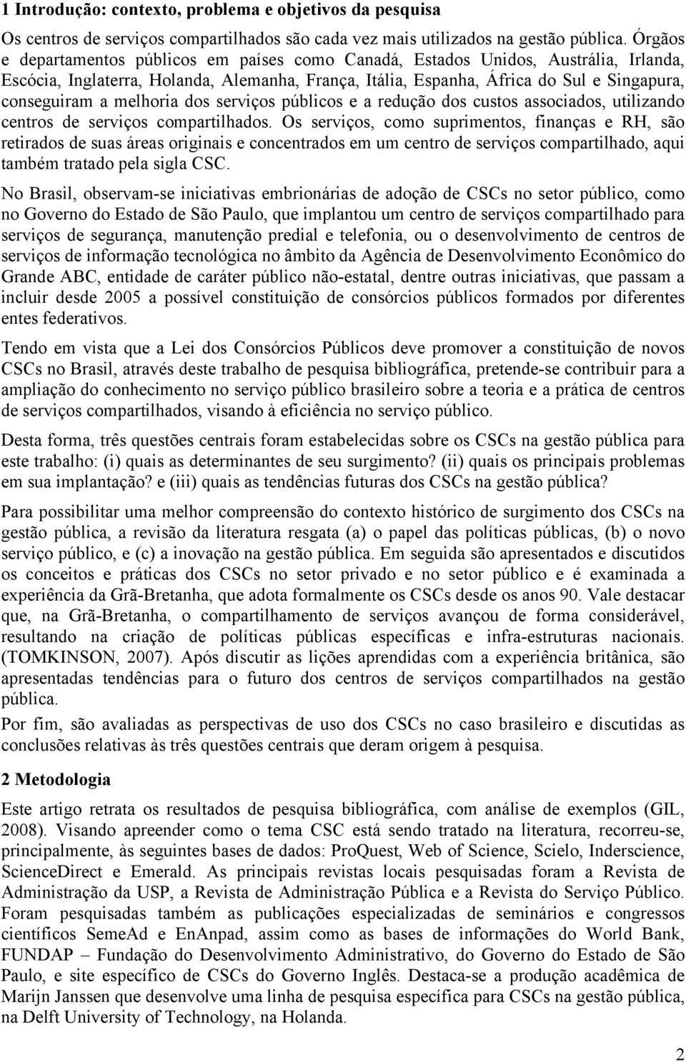 melhoria dos serviços públicos e a redução dos custos associados, utilizando centros de serviços compartilhados.