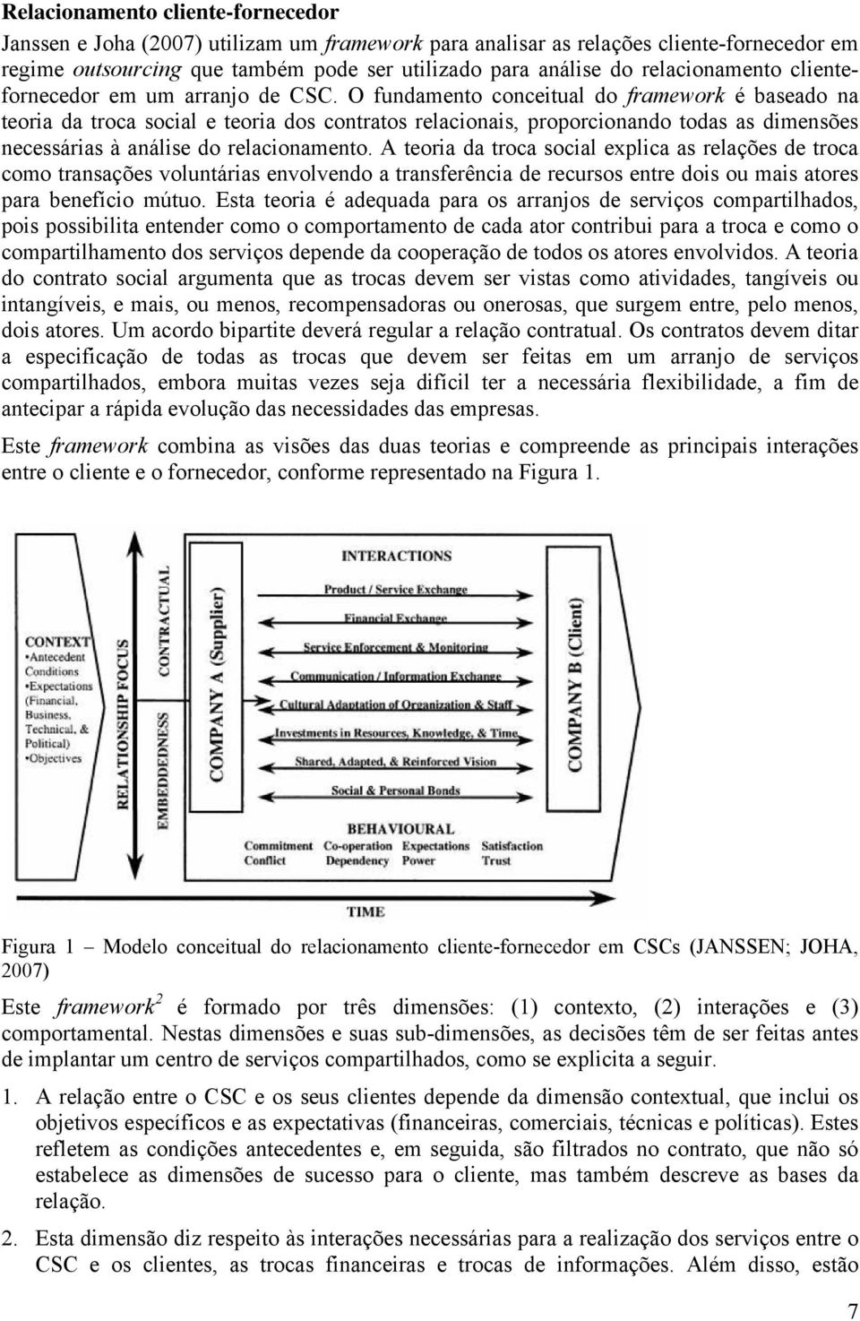 O fundamento conceitual do framework é baseado na teoria da troca social e teoria dos contratos relacionais, proporcionando todas as dimensões necessárias à análise do relacionamento.