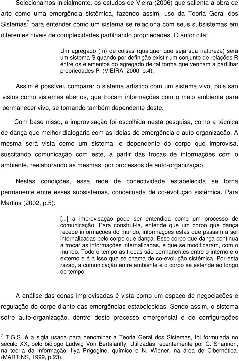 O autor cita: Um agregado (m) de coisas (qualquer que seja sua natureza) será um sistema S quando por definição existir um conjunto de relações R entre os elementos do agregado de tal forma que