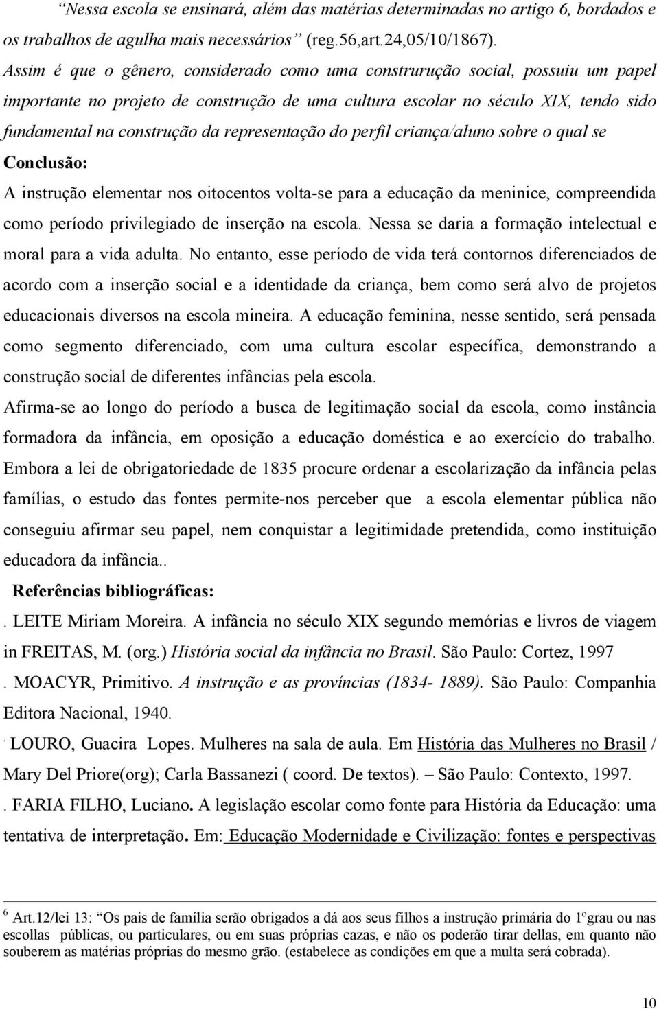 representação do perfil criança/aluno sobre o qual se Conclusão: A instrução elementar nos oitocentos volta-se para a educação da meninice, compreendida como período privilegiado de inserção na