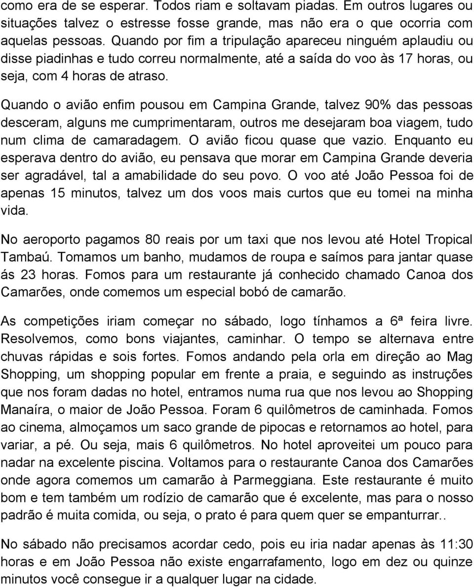 Quando o avião enfim pousou em Campina Grande, talvez 90% das pessoas desceram, alguns me cumprimentaram, outros me desejaram boa viagem, tudo num clima de camaradagem. O avião ficou quase que vazio.