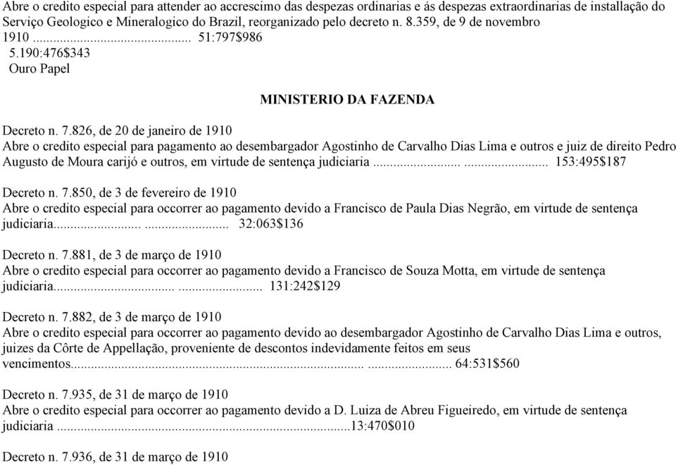 826, de 20 de janeiro de 1910 Abre o credito especial para pagamento ao desembargador Agostinho de Carvalho Dias Lima e outros e juiz de direito Pedro Augusto de Moura carijó e outros, em virtude de