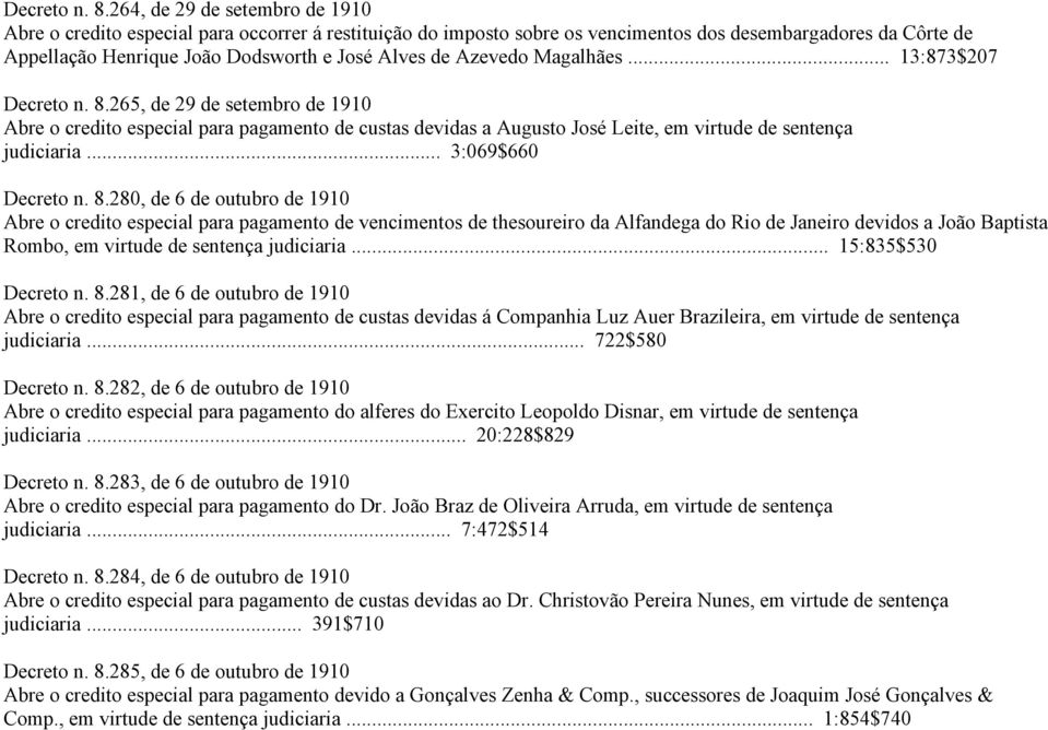 Azevedo Magalhães... 13:873$207 265, de 29 de setembro de 1910 Abre o credito especial para pagamento de custas devidas a Augusto José Leite, em virtude de sentença judiciaria.