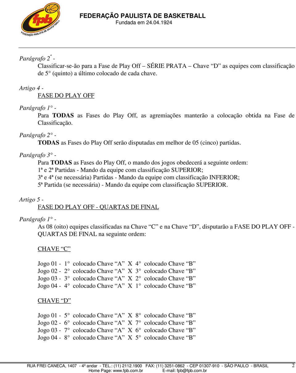 TODAS as Fases do Play Off serão disputadas em melhor de 05 (cinco) partidas.