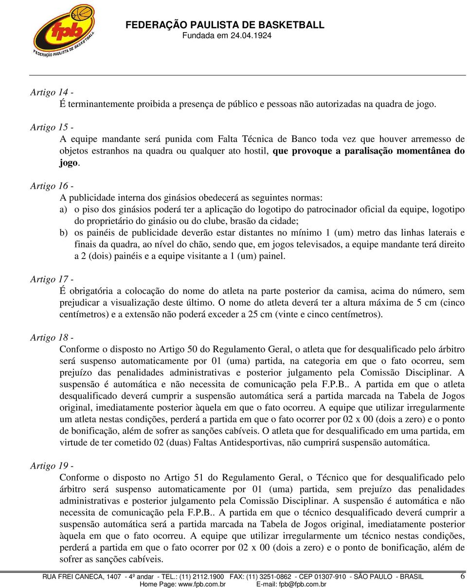 Artigo 16 - A publicidade interna dos ginásios obedecerá as seguintes normas: a) o piso dos ginásios poderá ter a aplicação do logotipo do patrocinador oficial da equipe, logotipo do proprietário do