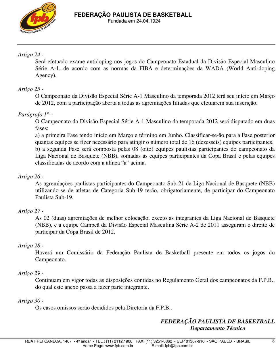 inscrição. O Campeonato da Divisão Especial Série A-1 Masculino da temporada 2012 será disputado em duas fases: a) a primeira Fase tendo início em Março e término em Junho.