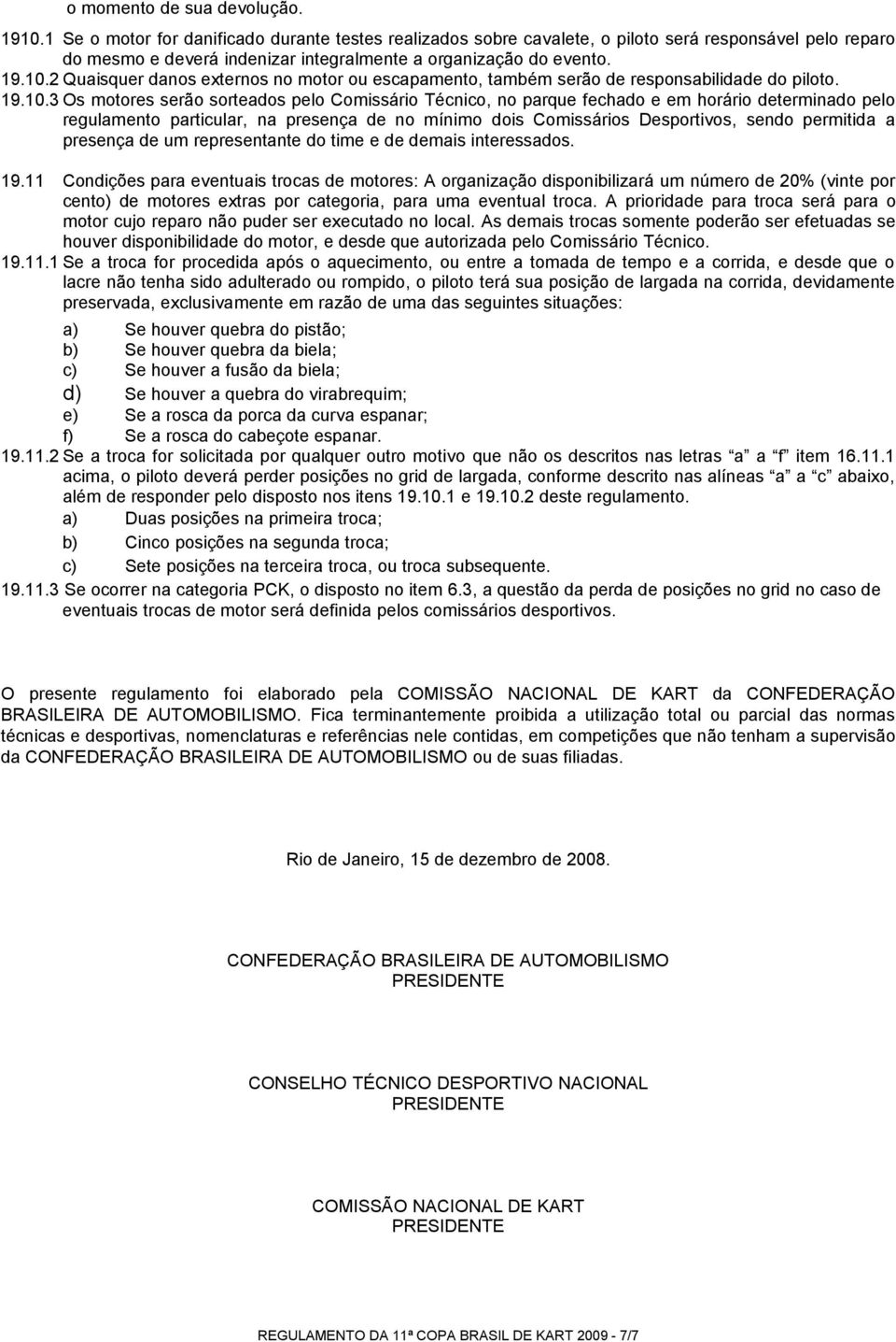 2 Quaisquer danos externos no motor ou escapamento, também serão de responsabilidade do piloto. 19.10.