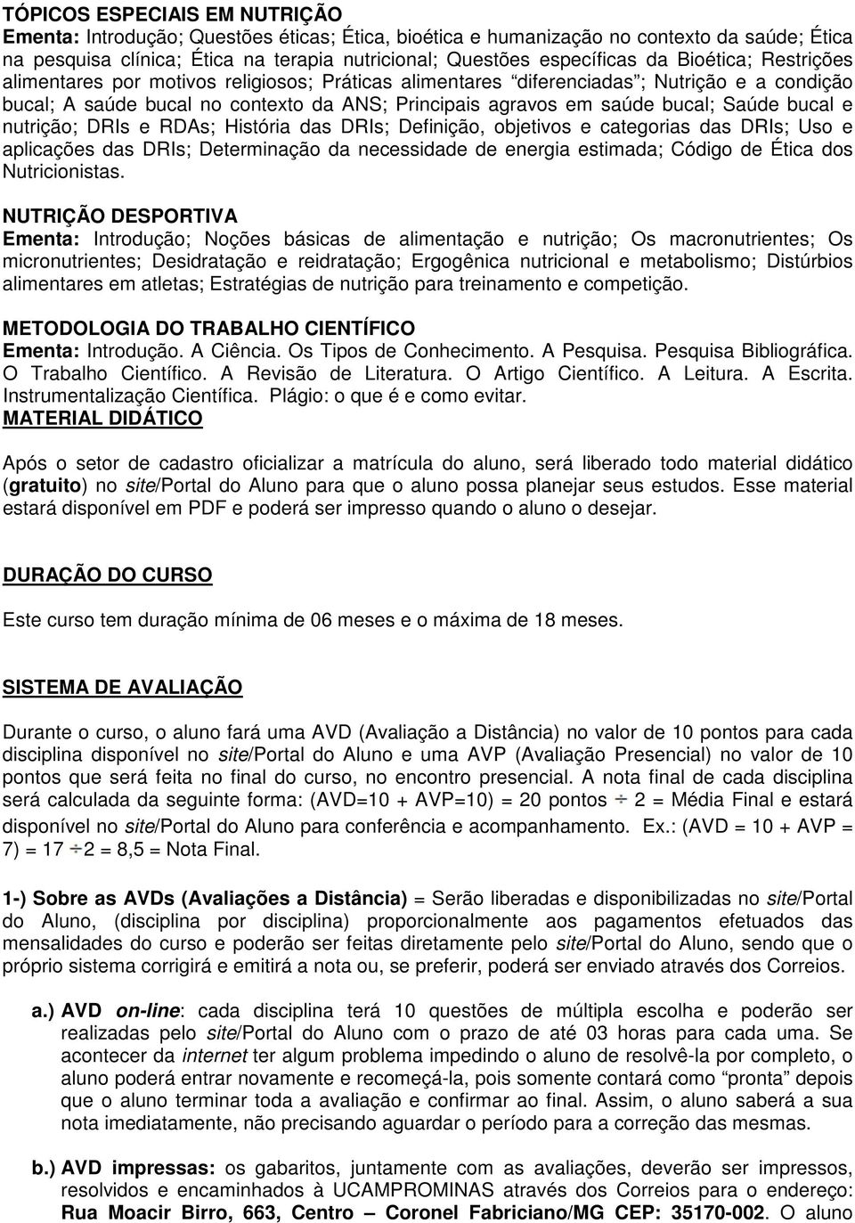 bucal e nutrição; DRIs e RDAs; História das DRIs; Definição, objetivos e categorias das DRIs; Uso e aplicações das DRIs; Determinação da necessidade de energia estimada; Código de Ética dos