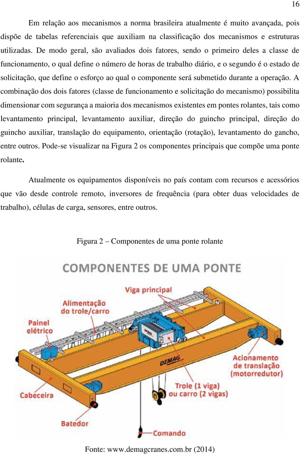 esforço ao qual o componente será submetido durante a operação.