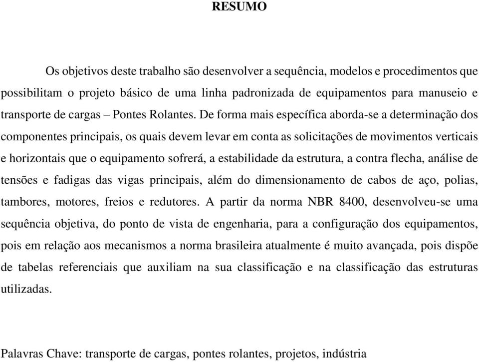 De forma mais específica aborda-se a determinação dos componentes principais, os quais devem levar em conta as solicitações de movimentos verticais e horizontais que o equipamento sofrerá, a