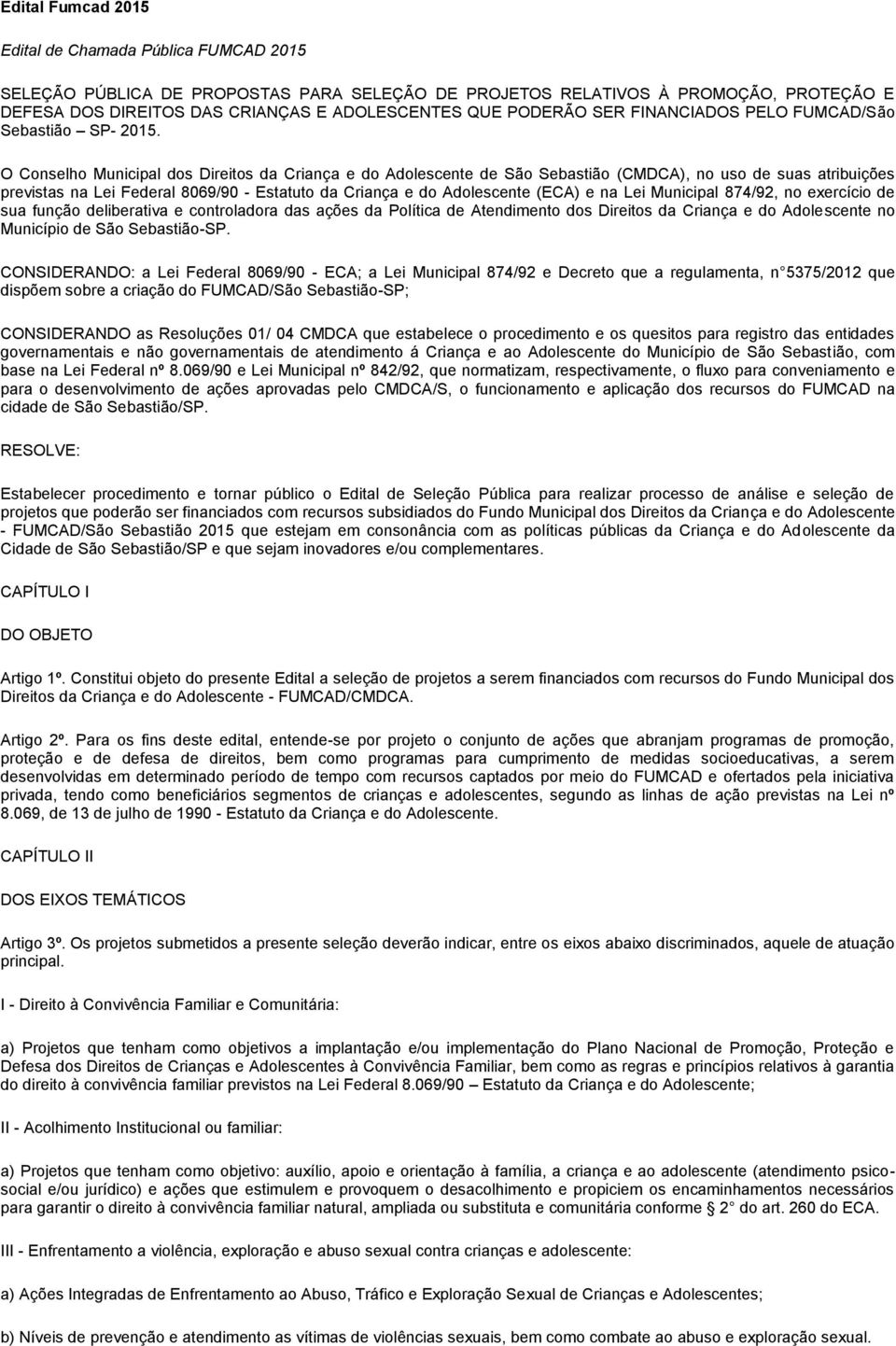 O Conselho Municipal dos Direitos da Criança e do Adolescente de São Sebastião (CMDCA), no uso de suas atribuições previstas na Lei Federal 8069/90 - Estatuto da Criança e do Adolescente (ECA) e na