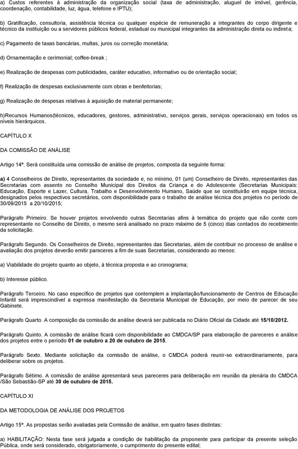 direta ou indireta; c) Pagamento de taxas bancárias, multas, juros ou correção monetária; d) Ornamentação e cerimonial; coffee-break ; e) Realização de despesas com publicidades, caráter educativo,