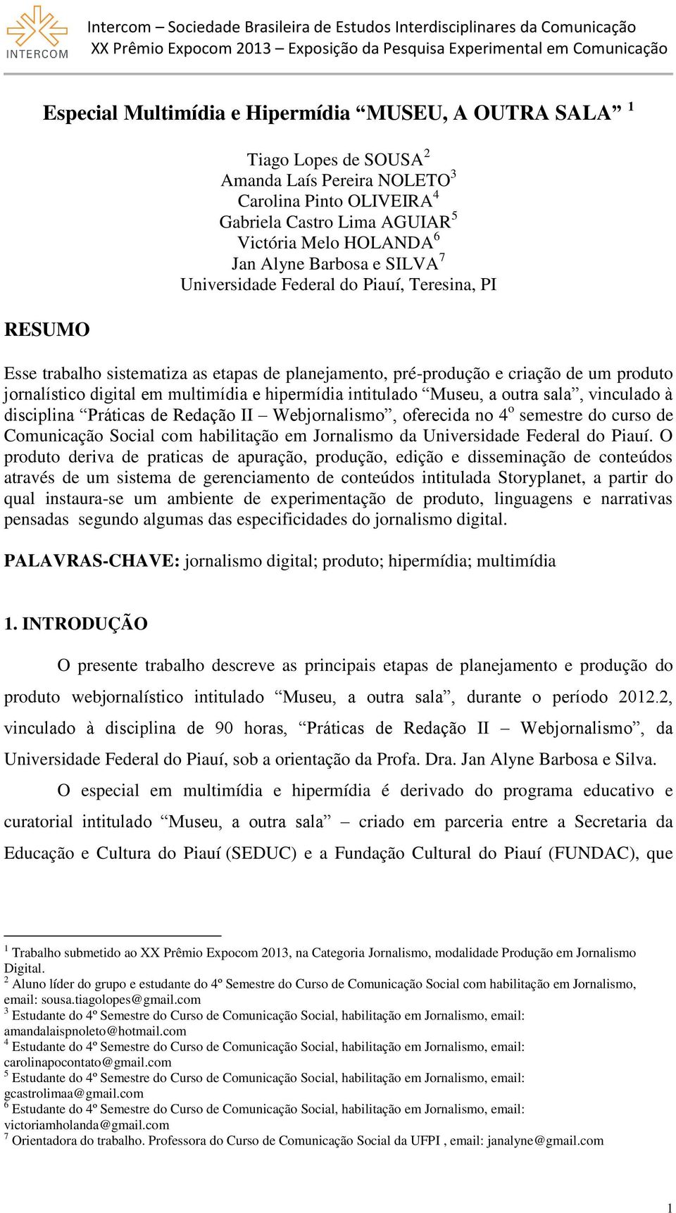 hipermídia intitulado Museu, a outra sala, vinculado à disciplina Práticas de Redação II Webjornalismo, oferecida no 4 o semestre do curso de Comunicação Social com habilitação em Jornalismo da