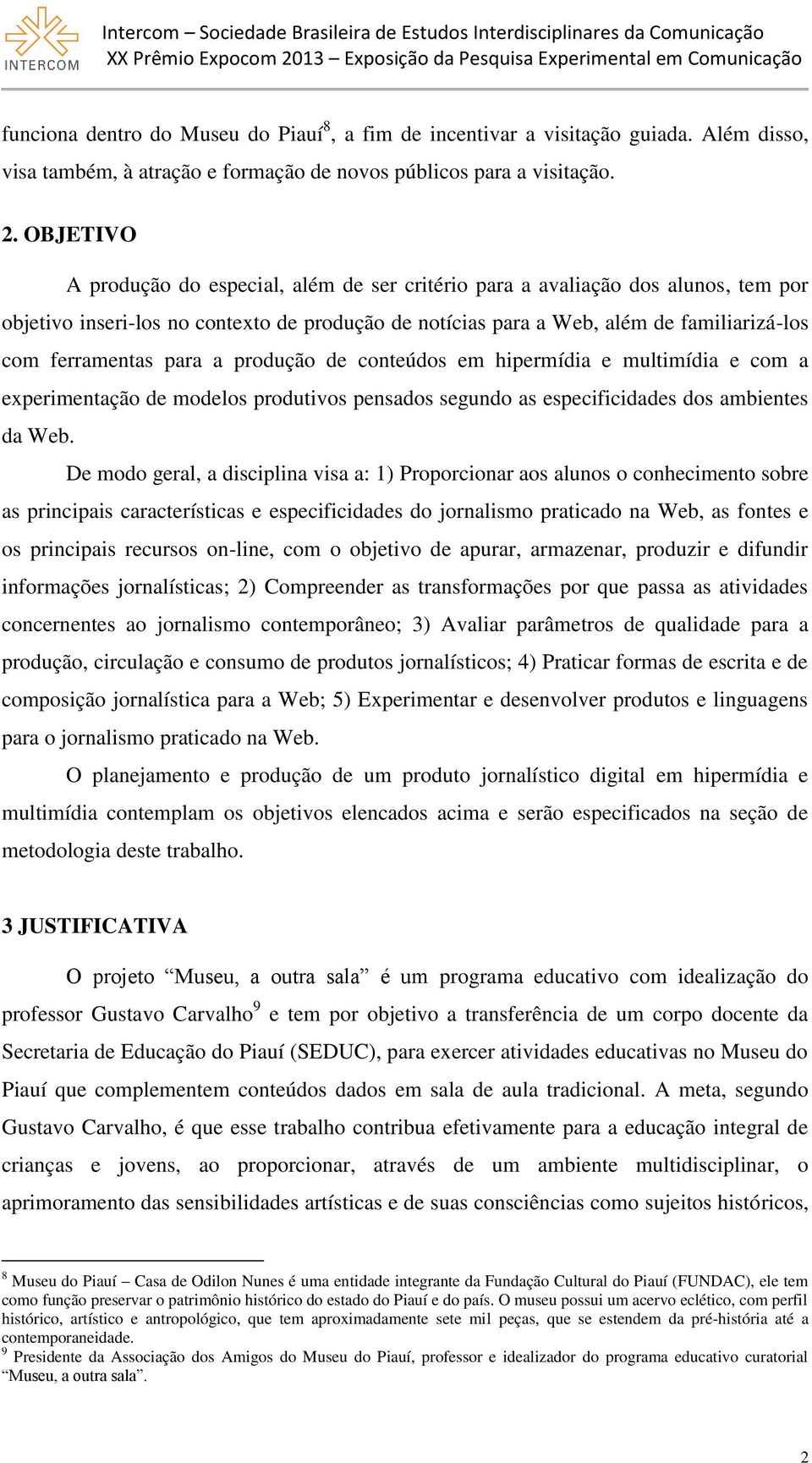 para a produção de conteúdos em hipermídia e multimídia e com a experimentação de modelos produtivos pensados segundo as especificidades dos ambientes da Web.