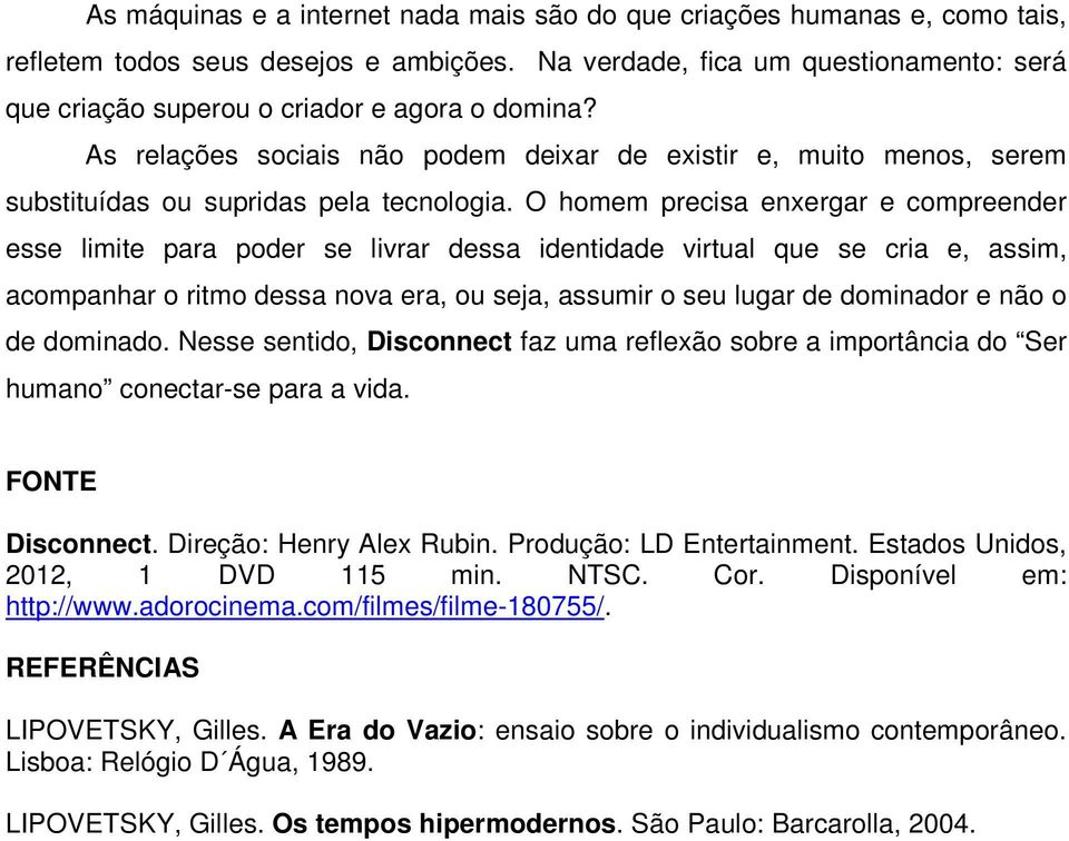 O homem precisa enxergar e compreender esse limite para poder se livrar dessa identidade virtual que se cria e, assim, acompanhar o ritmo dessa nova era, ou seja, assumir o seu lugar de dominador e