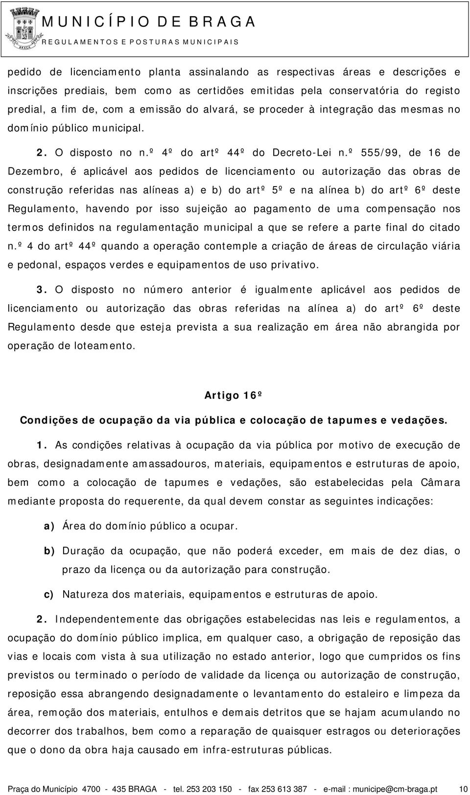 º 555/99, de 16 de Dezembro, é aplicável aos pedidos de licenciamento ou autorização das obras de construção referidas nas alíneas a) e b) do artº 5º e na alínea b) do artº 6º deste Regulamento,