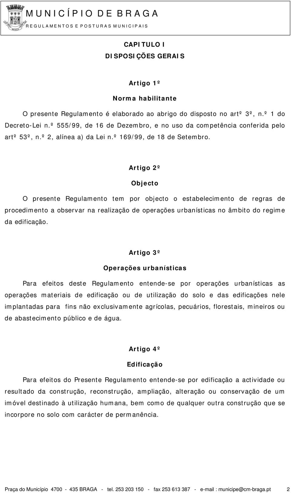 Artigo 2º Objecto O presente Regulamento tem por objecto o estabelecimento de regras de procedimento a observar na realização de operações urbanísticas no âmbito do regime da edificação.