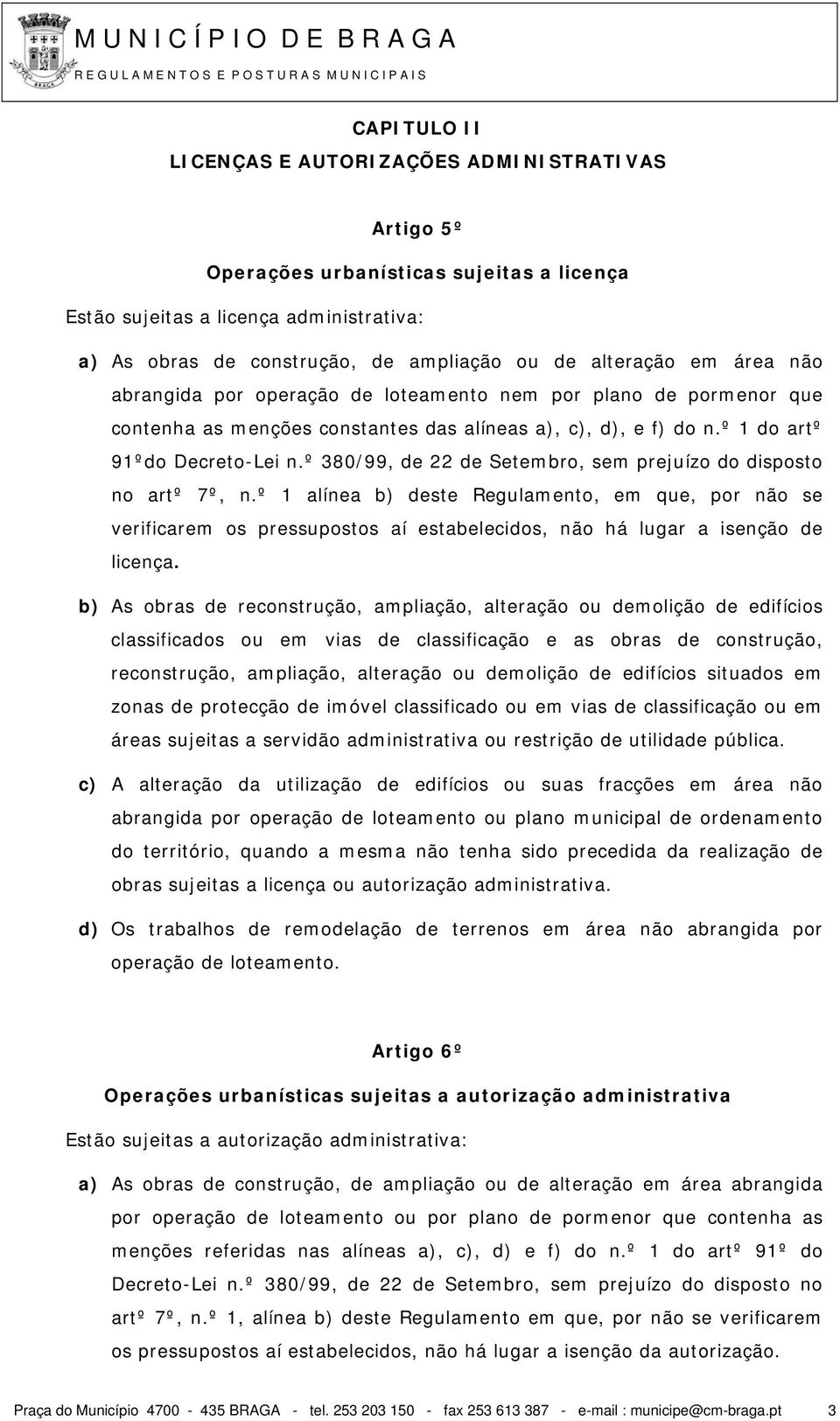 º 380/99, de 22 de Setembro, sem prejuízo do disposto no artº 7º, n.º 1 alínea b) deste Regulamento, em que, por não se verificarem os pressupostos aí estabelecidos, não há lugar a isenção de licença.