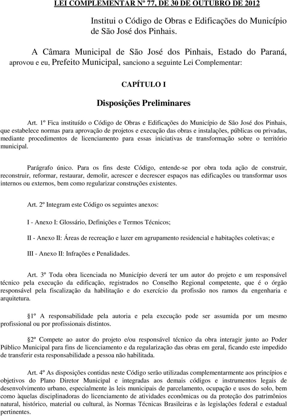 1º Fica instituído o Código de Obras e Edificações do Município de São José dos Pinhais, que estabelece normas para aprovação de projetos e execução das obras e instalações, públicas ou privadas,