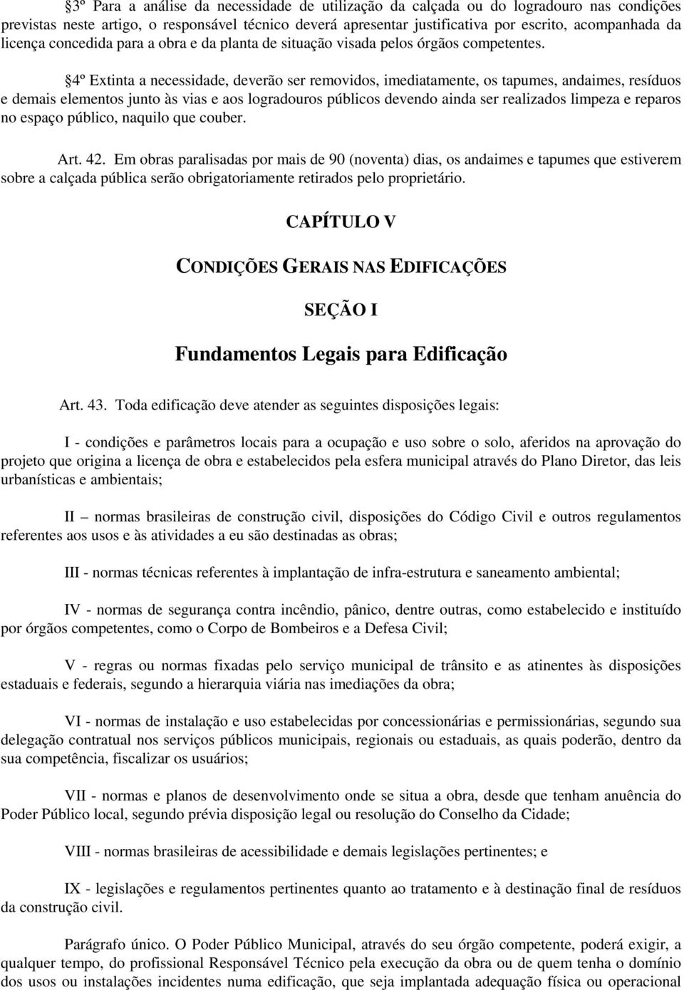 4º Extinta a necessidade, deverão ser removidos, imediatamente, os tapumes, andaimes, resíduos e demais elementos junto às vias e aos logradouros públicos devendo ainda ser realizados limpeza e