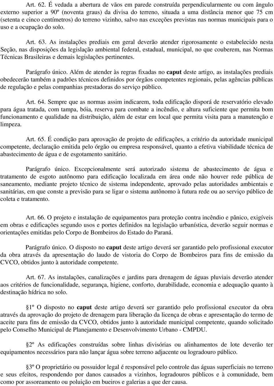 centímetros) do terreno vizinho, salvo nas exceções previstas nas normas municipais para o uso e a ocupação do solo. Art. 63.