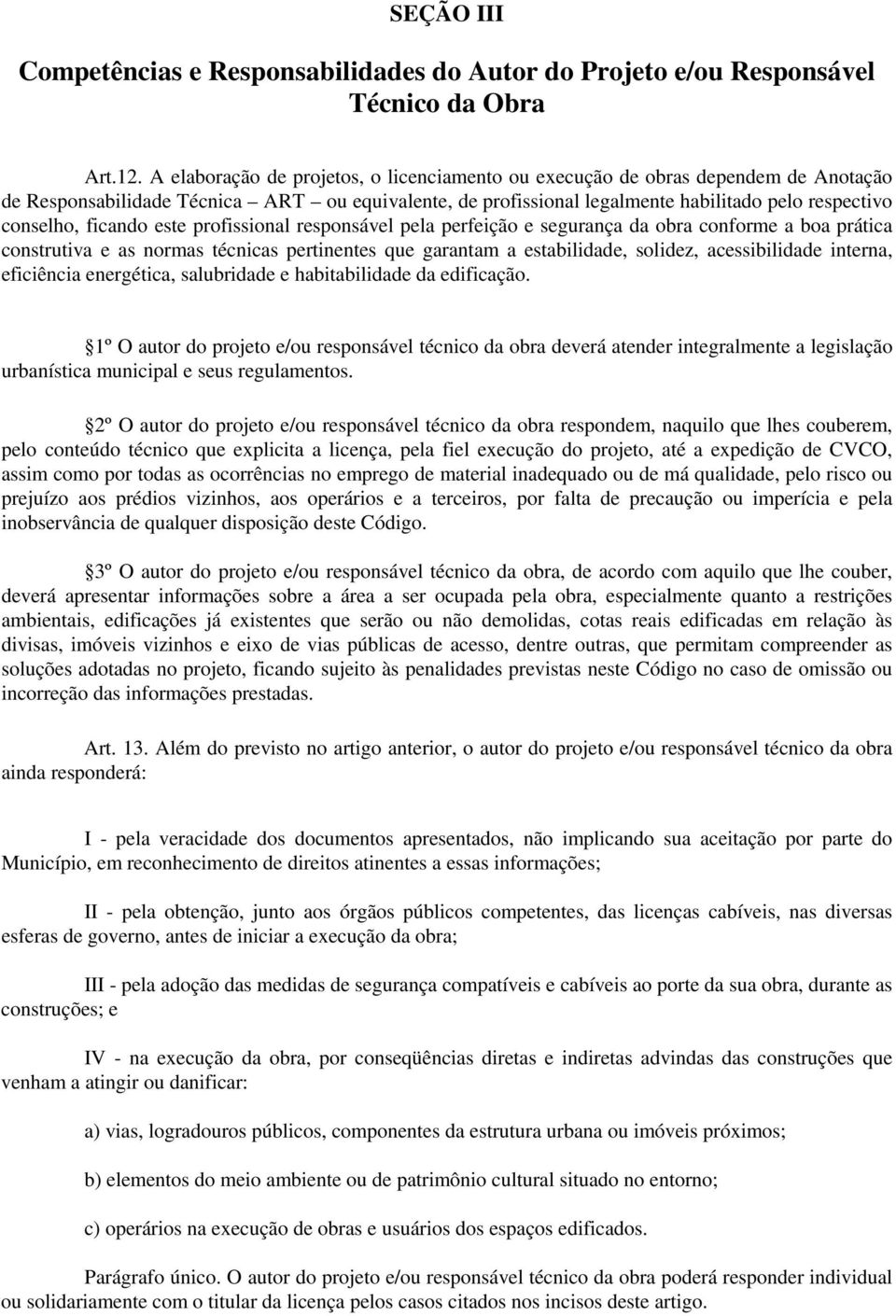 ficando este profissional responsável pela perfeição e segurança da obra conforme a boa prática construtiva e as normas técnicas pertinentes que garantam a estabilidade, solidez, acessibilidade