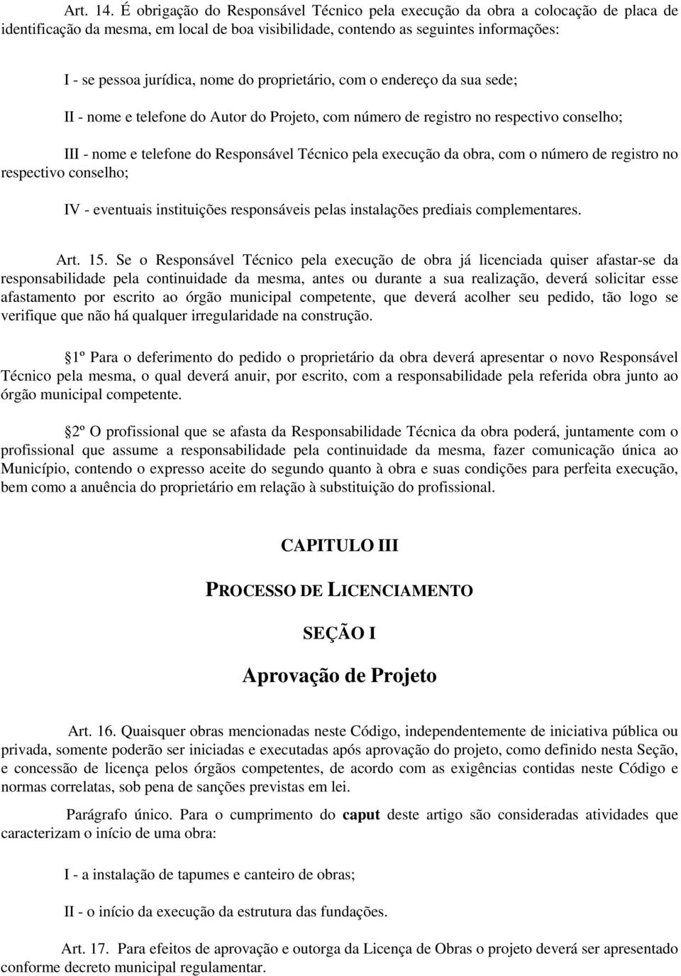 do proprietário, com o endereço da sua sede; II - nome e telefone do Autor do Projeto, com número de registro no respectivo conselho; III - nome e telefone do Responsável Técnico pela execução da