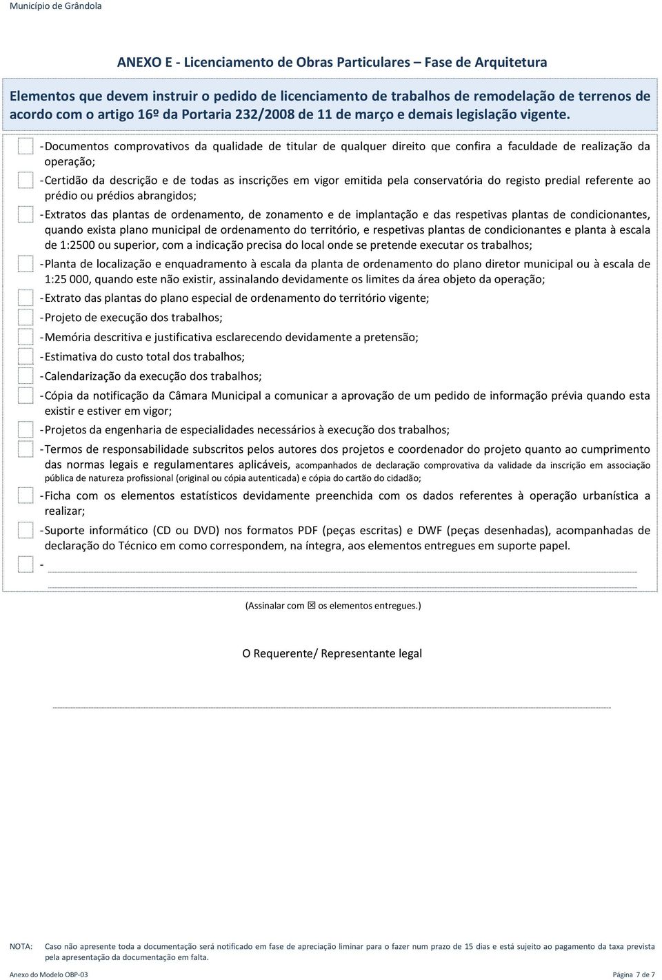 - Documentos comprovativos da qualidade de titular de qualquer direito que confira a faculdade de realização da operação; - Certidão da descrição e de todas as inscrições em vigor emitida pela