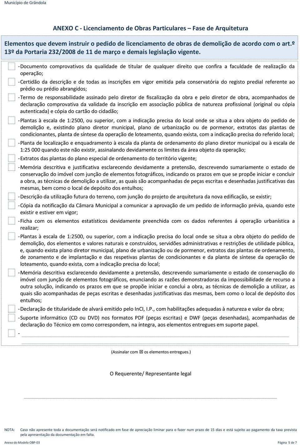 - Documento comprovativos da qualidade de titular de qualquer direito que confira a faculdade de realização da operação; - Certidão da descrição e de todas as inscrições em vigor emitida pela