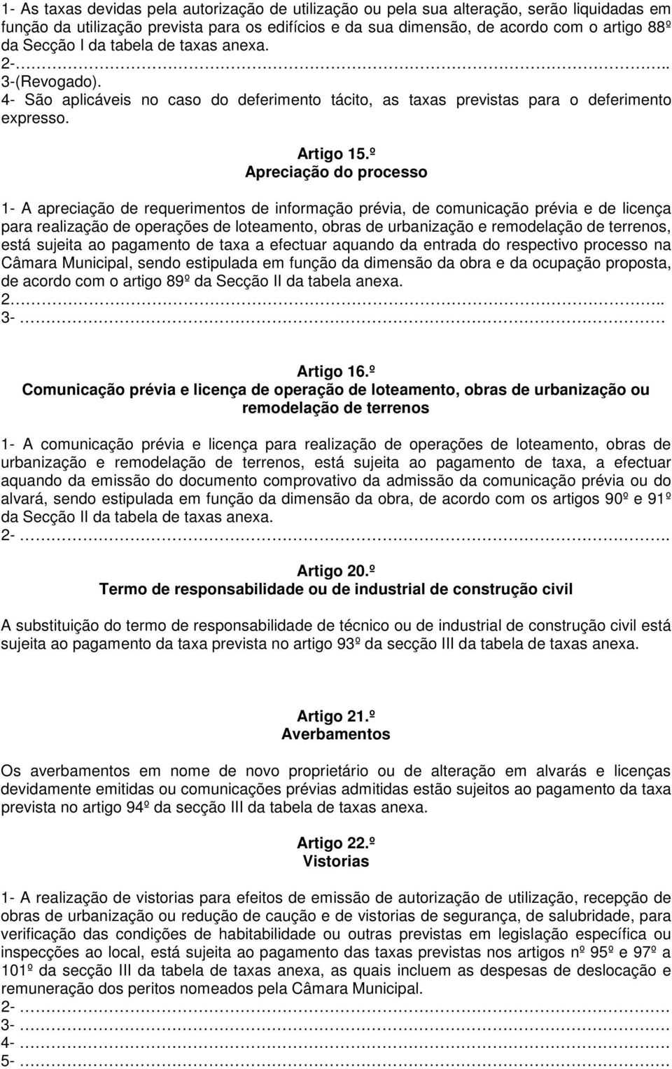 º Apreciação do processo 1- A apreciação de requerimentos de informação prévia, de comunicação prévia e de licença para realização de operações de loteamento, obras de urbanização e remodelação de