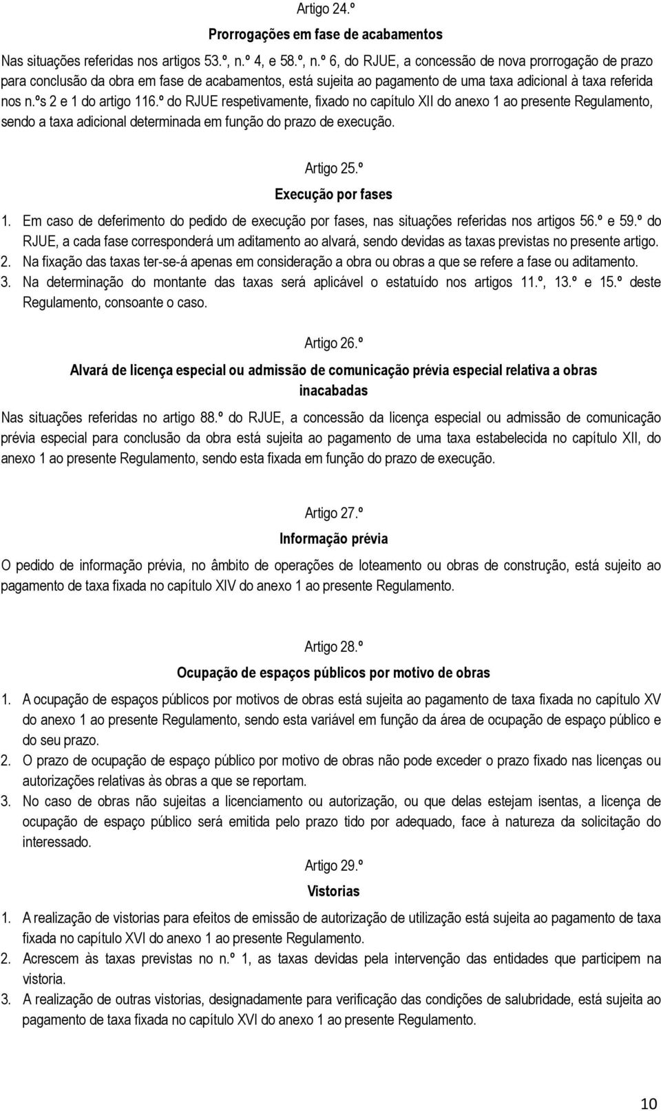 ºs 2 e 1 do artigo 116.º do RJUE respetivamente, fixado no capítulo XII do anexo 1 ao presente Regulamento, sendo a taxa adicional determinada em função do prazo de execução. Artigo 25.