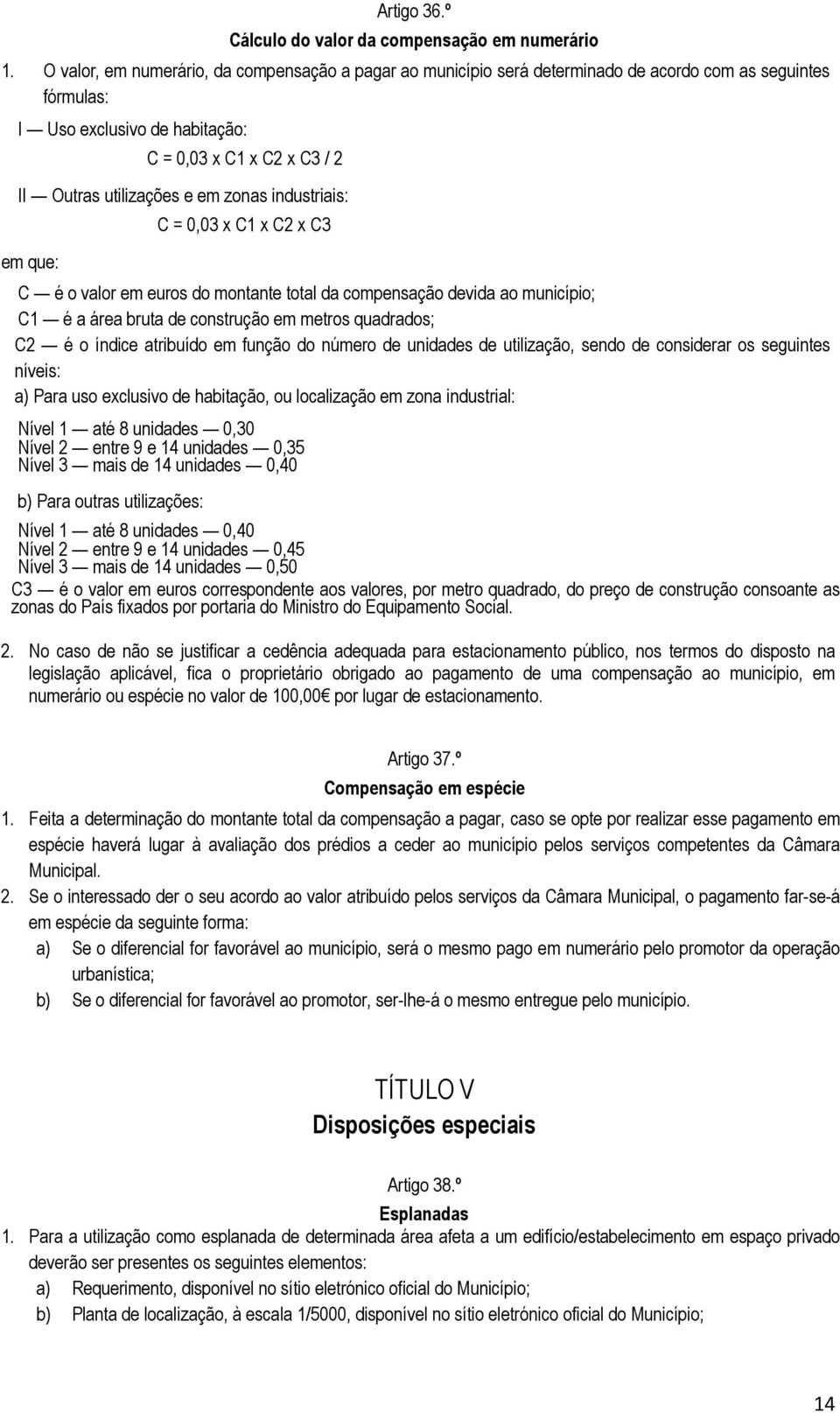 zonas industriais: em que: C = 0,03 x C1 x C2 x C3 C é o valor em euros do montante total da compensação devida ao município; C1 é a área bruta de construção em metros quadrados; C2 é o índice