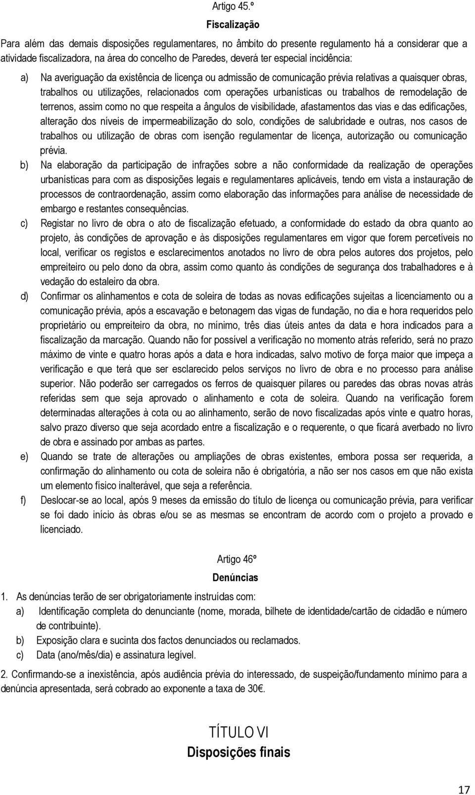 incidência: a) Na averiguação da existência de licença ou admissão de comunicação prévia relativas a quaisquer obras, trabalhos ou utilizações, relacionados com operações urbanísticas ou trabalhos de