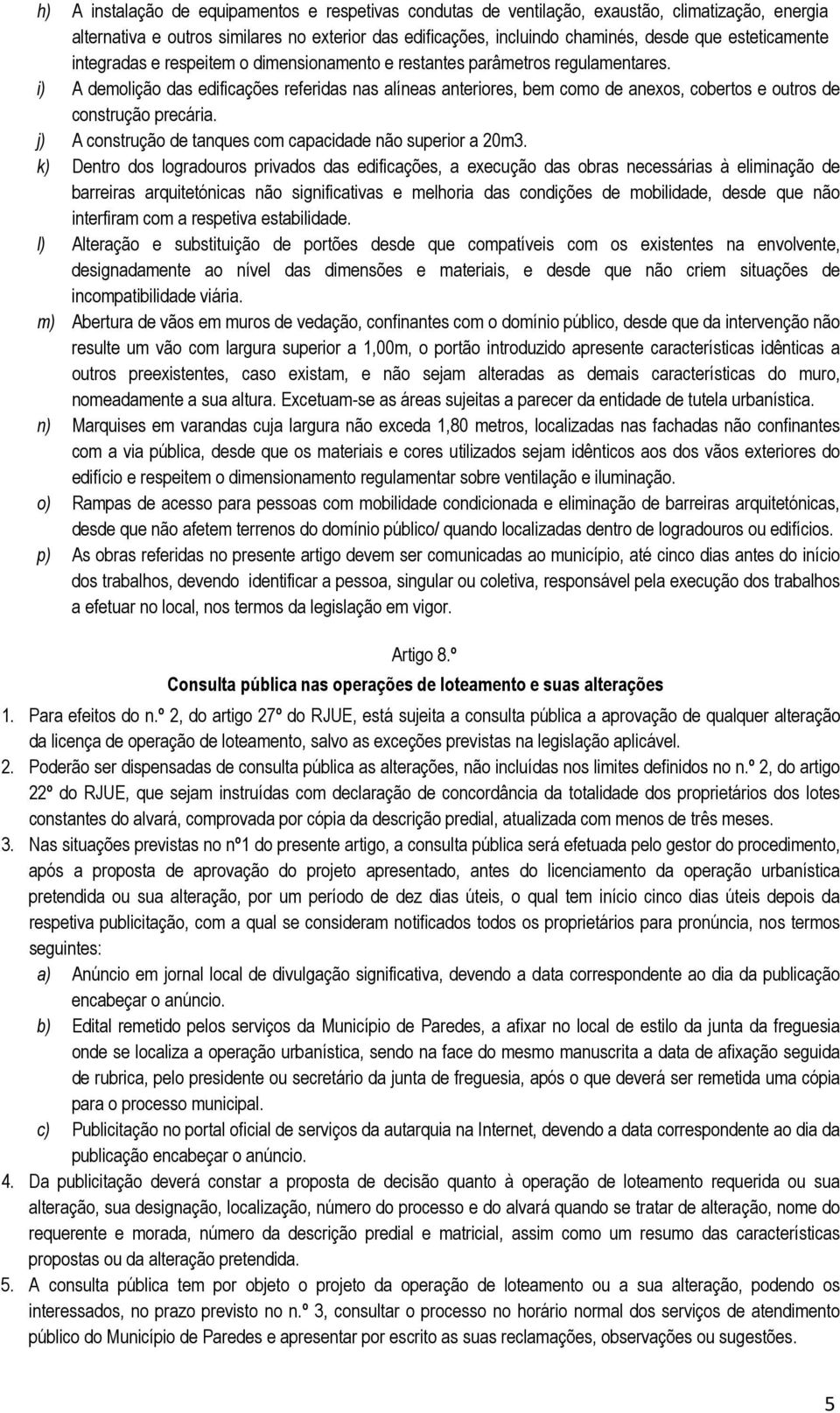 i) A demolição das edificações referidas nas alíneas anteriores, bem como de anexos, cobertos e outros de construção precária. j) A construção de tanques com capacidade não superior a 20m3.