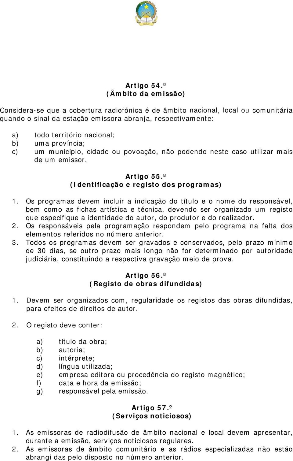 uma província; c) um município, cidade ou povoação, não podendo neste caso utilizar mais de um emissor. Artigo 55.º (Identificação e registo dos programas) 1.