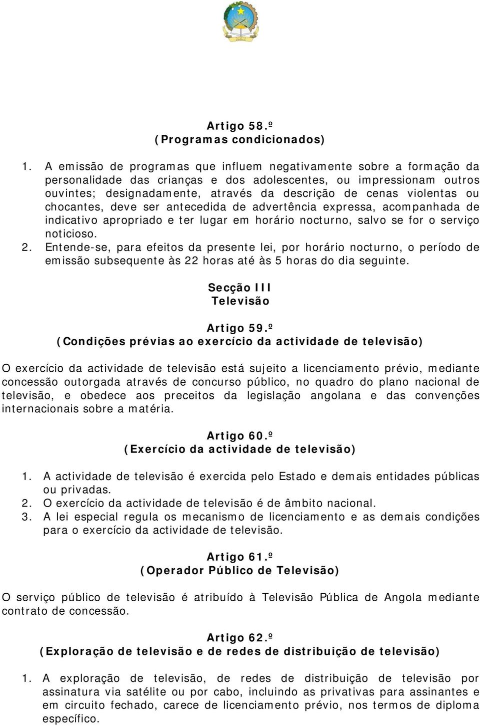 violentas ou chocantes, deve ser antecedida de advertência expressa, acompanhada de indicativo apropriado e ter lugar em horário nocturno, salvo se for o serviço noticioso. 2.