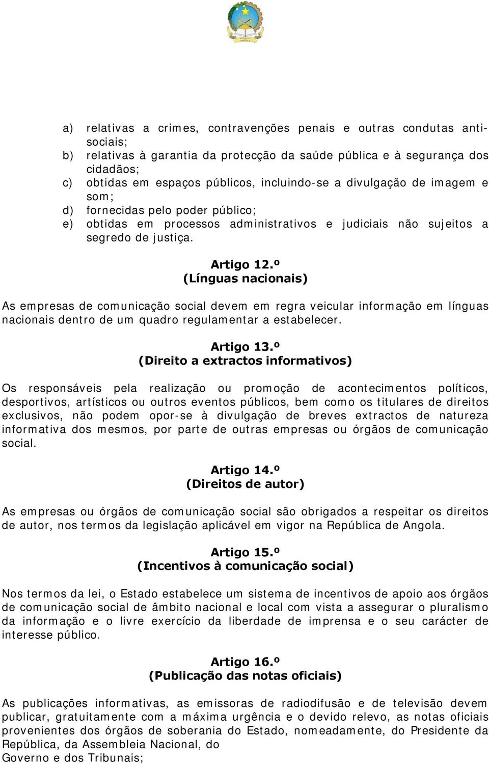 º (Línguas nacionais) As empresas de comunicação social devem em regra veicular informação em línguas nacionais dentro de um quadro regulamentar a estabelecer. Artigo 13.