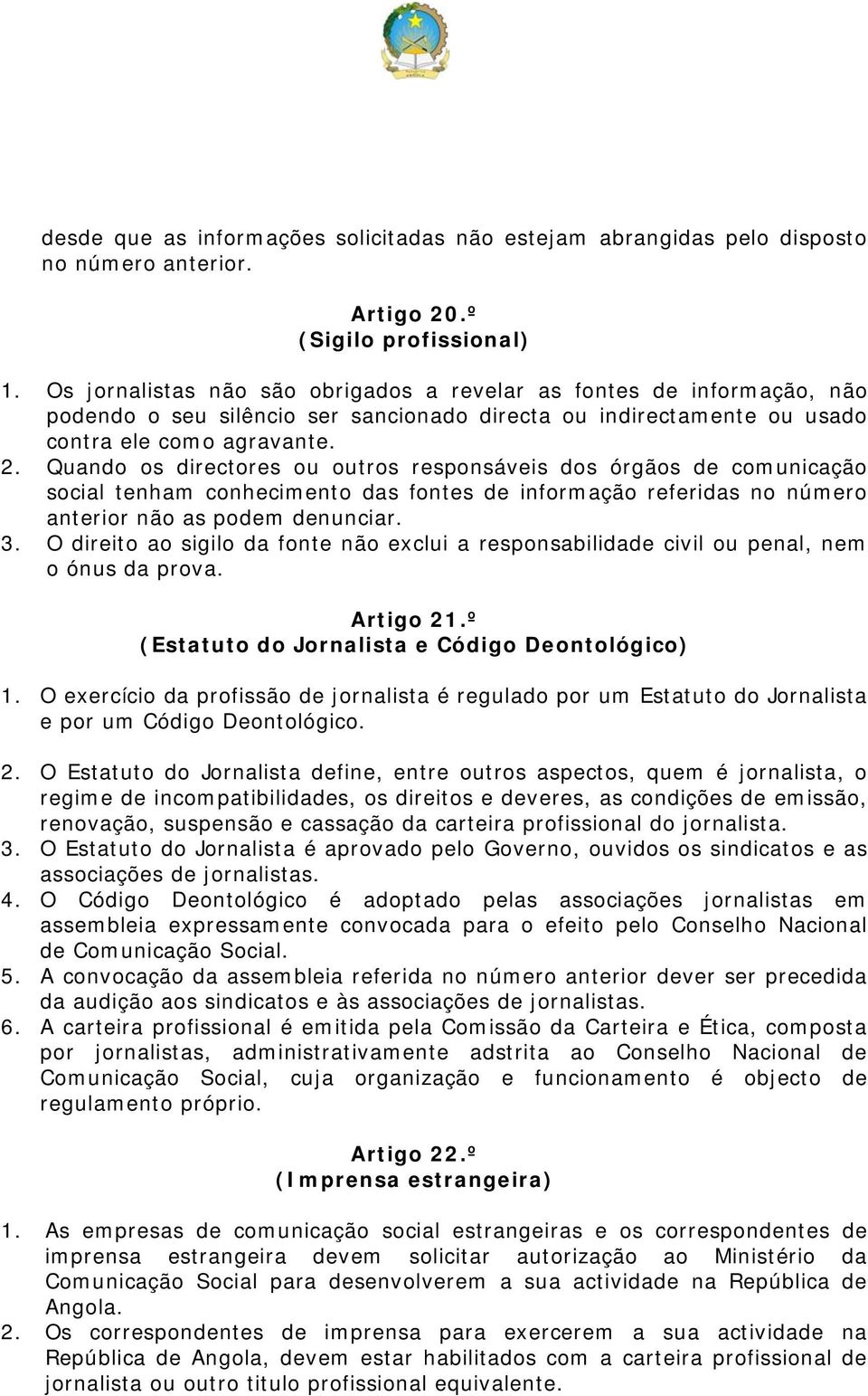 Quando os directores ou outros responsáveis dos órgãos de comunicação social tenham conhecimento das fontes de informação referidas no número anterior não as podem denunciar. 3.