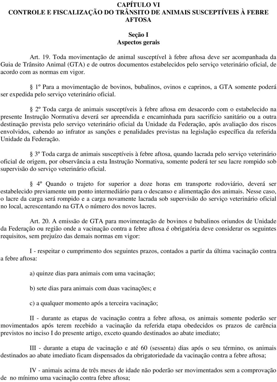 normas em vigor. 1º Para a movimentação de bovinos, bubalinos, ovinos e caprinos, a GTA somente poderá ser expedida pelo serviço veterinário oficial.