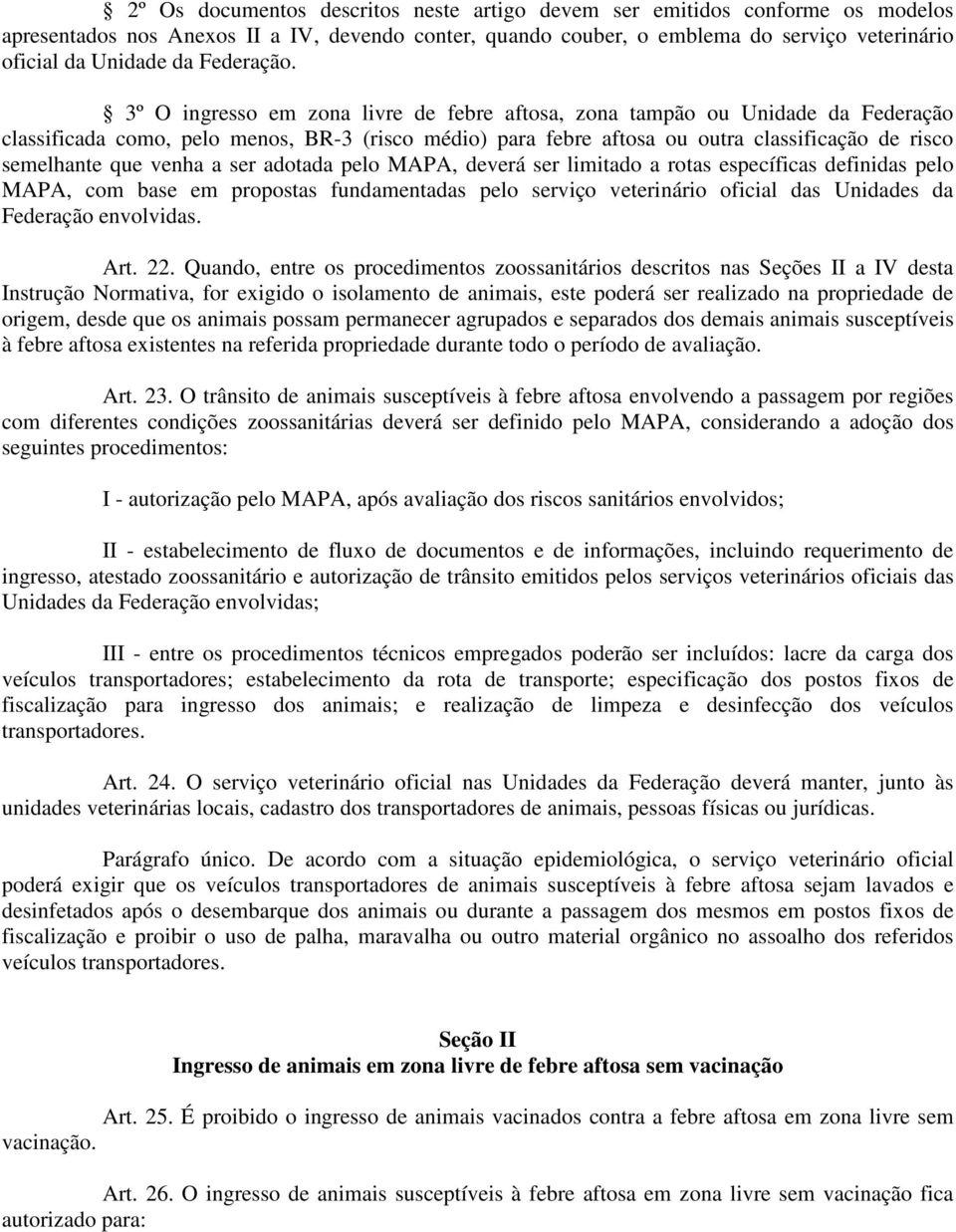 3º O ingresso em zona livre de febre aftosa, zona tampão ou Unidade da Federação classificada como, pelo menos, BR-3 (risco médio) para febre aftosa ou outra classificação de risco semelhante que