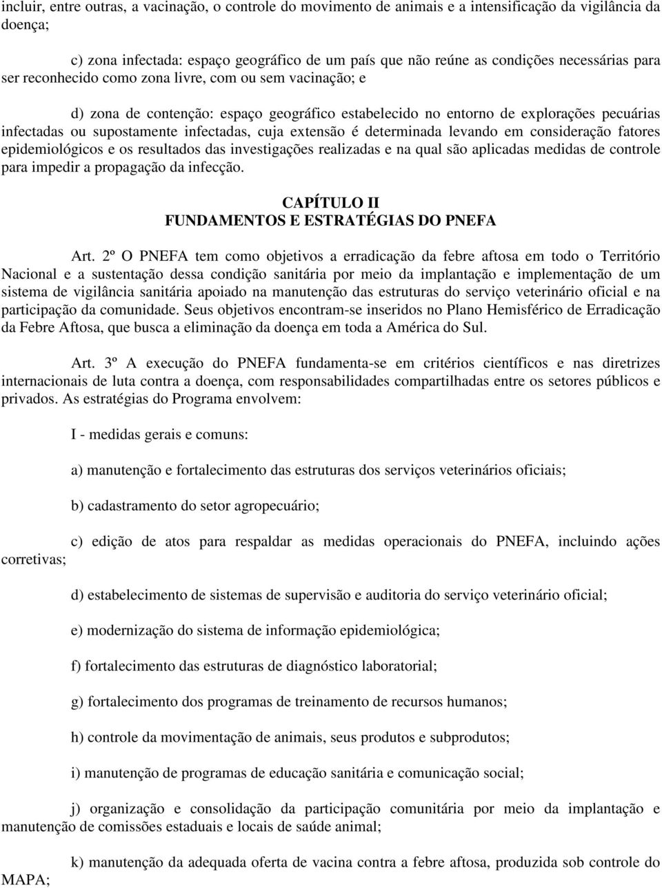 infectadas, cuja extensão é determinada levando em consideração fatores epidemiológicos e os resultados das investigações realizadas e na qual são aplicadas medidas de controle para impedir a