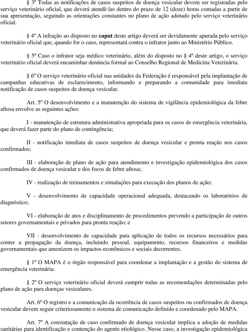 4º A infração ao disposto no caput deste artigo deverá ser devidamente apurada pelo serviço veterinário oficial que, quando for o caso, representará contra o infrator junto ao Ministério Público.