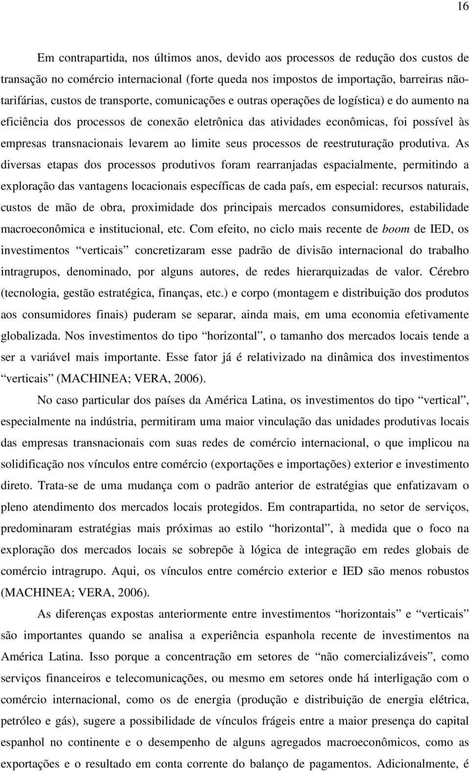 eapas dos processos prodvos foram rearranjadas espacalmene permndo a exploração das vanagens locaconas específcas de cada país em especal: recrsos naras csos de mão de obra proxmdade dos prncpas