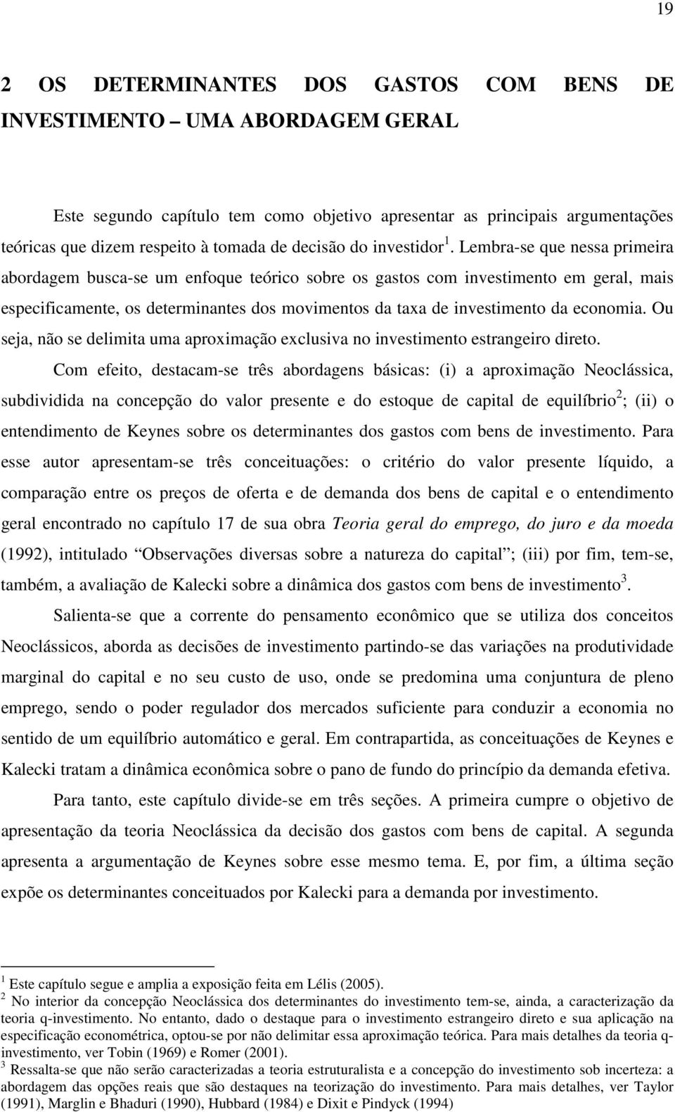 nvesmeno esrangero dreo Com efeo desacam-se rês abordagens báscas: a aproxmação eoclássca sbdvdda na concepção do valor presene e do esoqe de capal de eqlíbro ; o enendmeno de Keynes sobre os