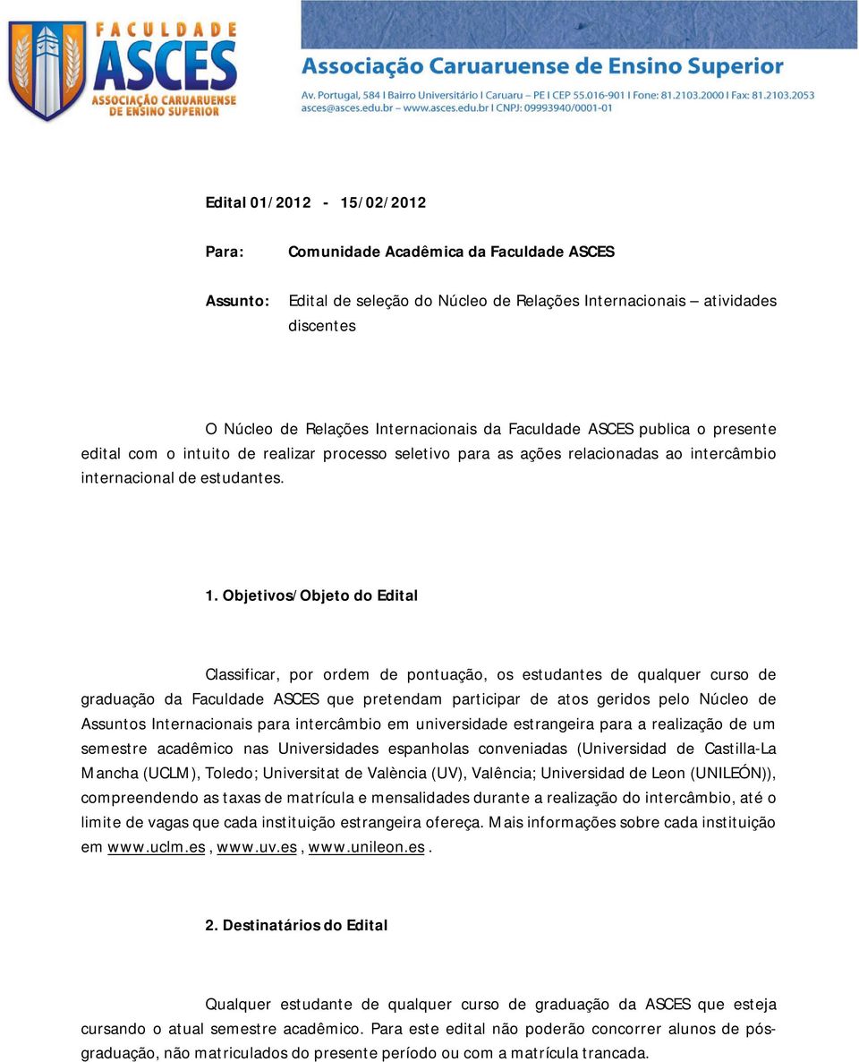 Objetivos/Objeto do Edital Classificar, por ordem de pontuação, os estudantes de qualquer curso de graduação da Faculdade ASCES que pretendam participar de atos geridos pelo Núcleo de Assuntos